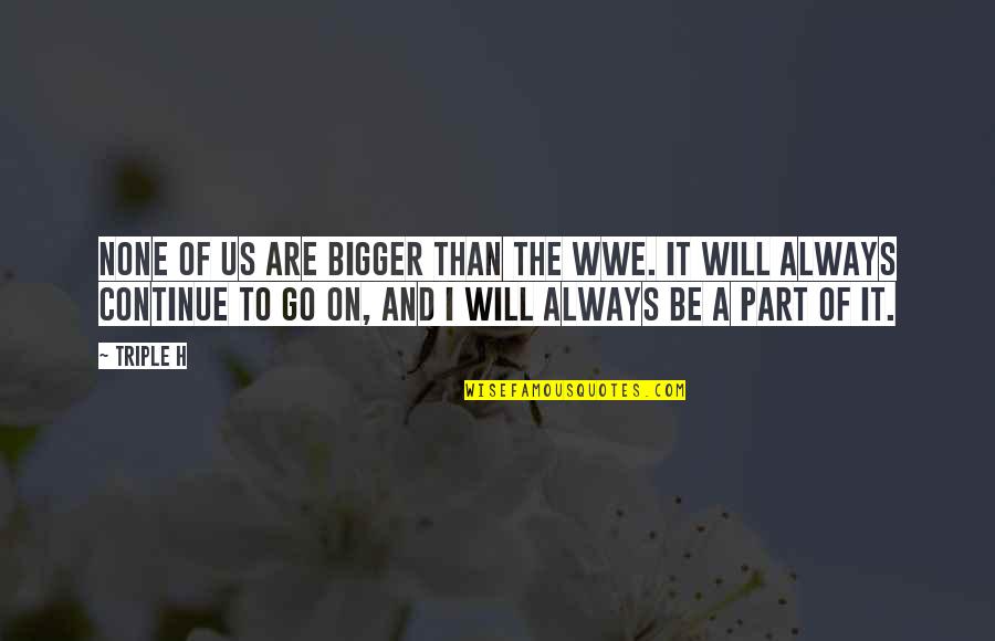 Kubuka Paha Quotes By Triple H: None of us are bigger than the WWE.