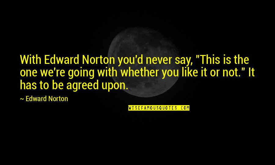 Kubus Quotes By Edward Norton: With Edward Norton you'd never say, "This is Kubus Quotes By Edward Norton: With Edward Norton you'd never say, "This is