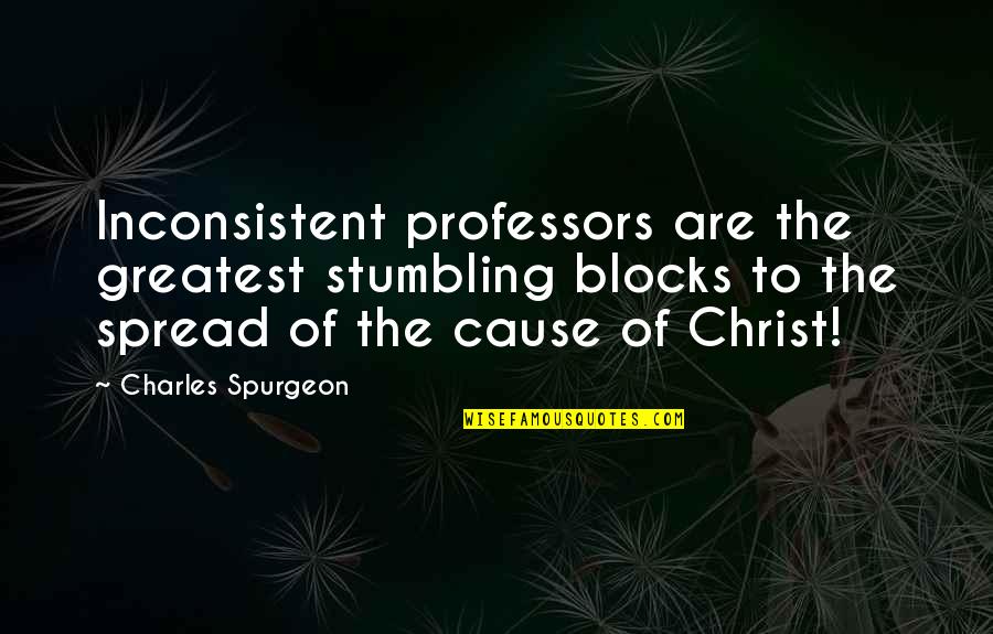 Kucaj Srce Quotes By Charles Spurgeon: Inconsistent professors are the greatest stumbling blocks to
