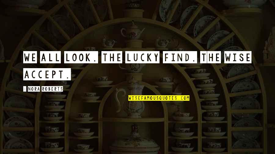 Kucerova Mudr Quotes By Nora Roberts: We all look. The lucky find. The wise Kucerova Mudr Quotes By Nora Roberts: We all look. The lucky find. The wise