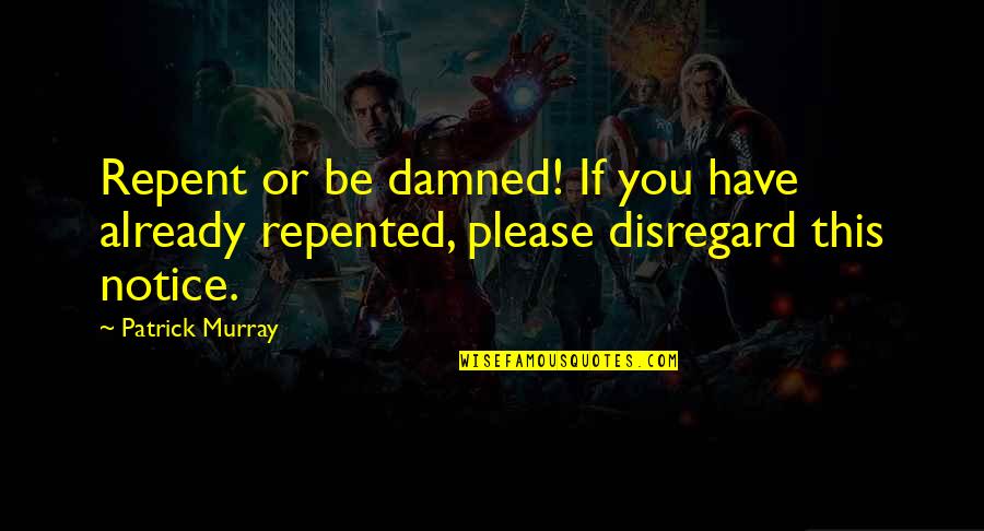Kuch Rishte Quotes By Patrick Murray: Repent or be damned! If you have already