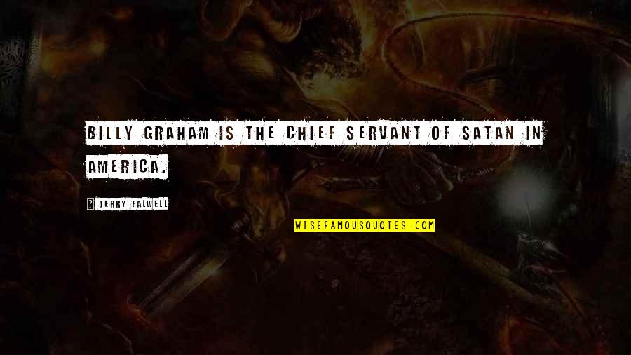 Kuchangia Quotes By Jerry Falwell: Billy Graham is the chief servant of Satan