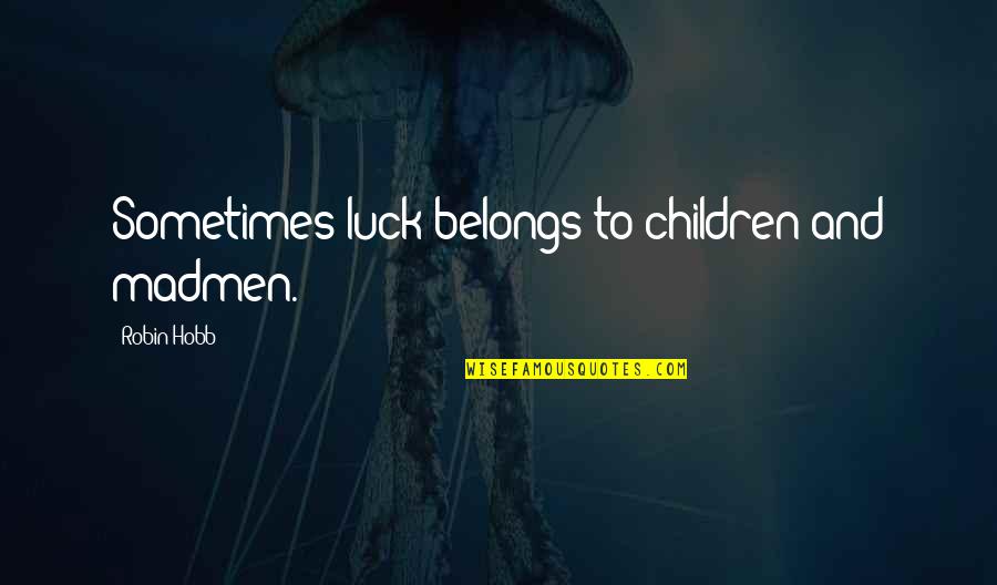 Kucharczyk Mugshot Quotes By Robin Hobb: Sometimes luck belongs to children and madmen. Kucharczyk Mugshot Quotes By Robin Hobb: Sometimes luck belongs to children and madmen.