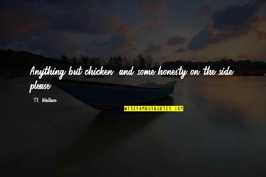 Kucharek 6 Quotes By S.L. Wallace: Anything but chicken, and some honesty on the