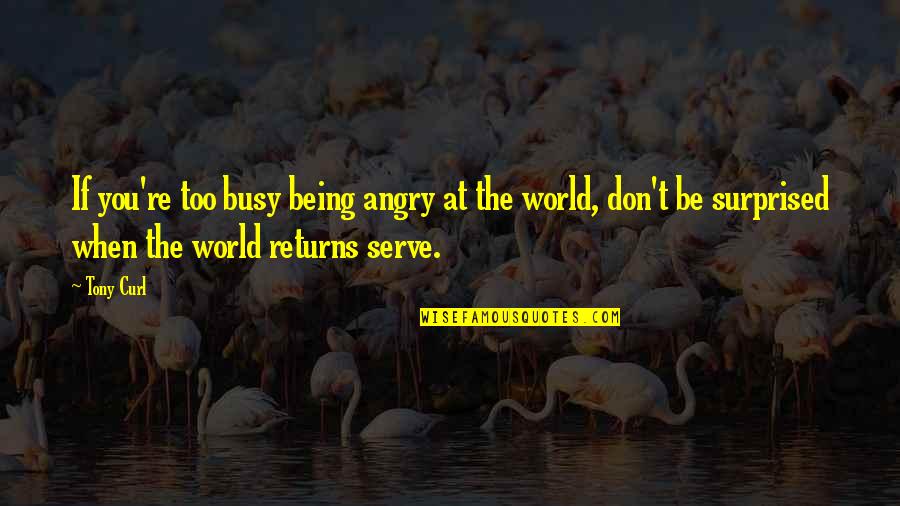 Kucharek 6 Quotes By Tony Curl: If you're too busy being angry at the