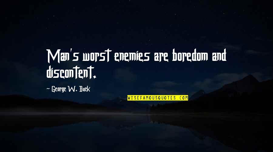 Kucharek Reality Quotes By George W. Buck: Man's worst enemies are boredom and discontent.