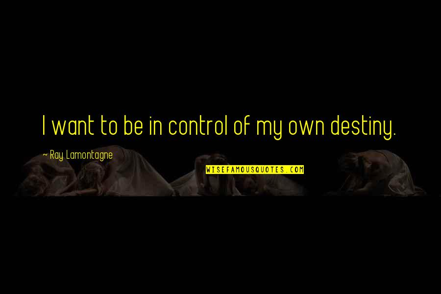 Kucharek Reality Quotes By Ray Lamontagne: I want to be in control of my