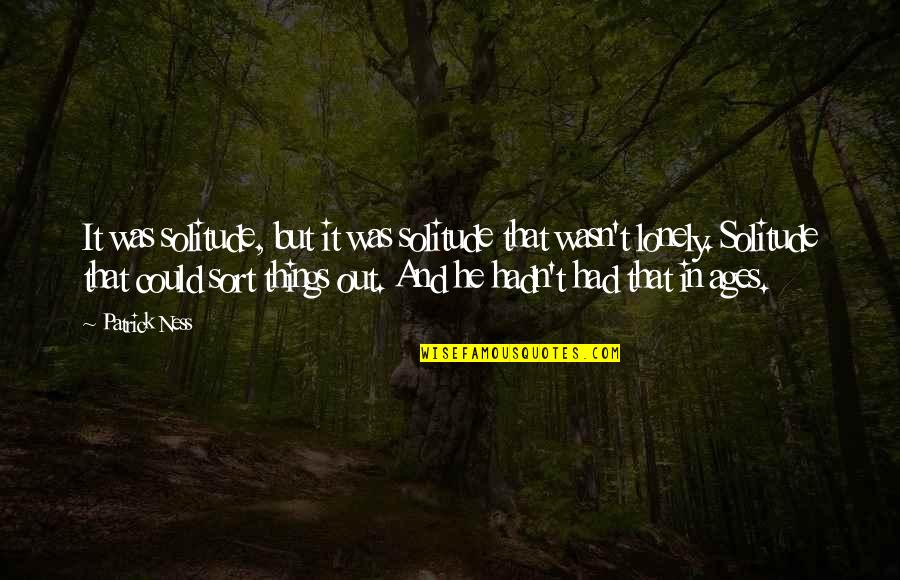 Kucharik Quotes By Patrick Ness: It was solitude, but it was solitude that Kucharik Quotes By Patrick Ness: It was solitude, but it was solitude that