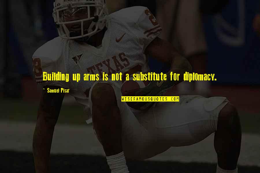 Kucharik Quotes By Samuel Pisar: Building up arms is not a substitute for Kucharik Quotes By Samuel Pisar: Building up arms is not a substitute for