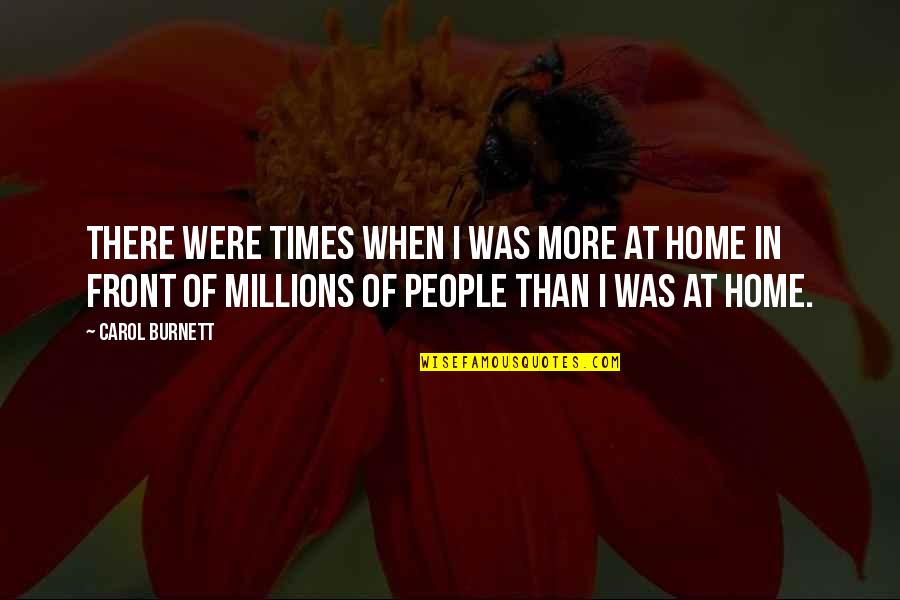 Kucharov A Brzobohat Quotes By Carol Burnett: There were times when I was more at Kucharov A Brzobohat Quotes By Carol Burnett: There were times when I was more at