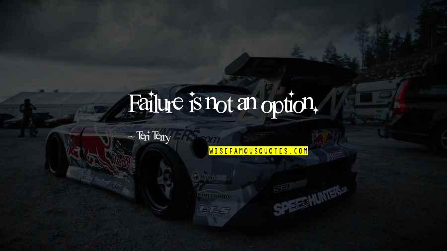Kucharov A Brzobohat Quotes By Teri Terry: Failure is not an option. Kucharov A Brzobohat Quotes By Teri Terry: Failure is not an option.