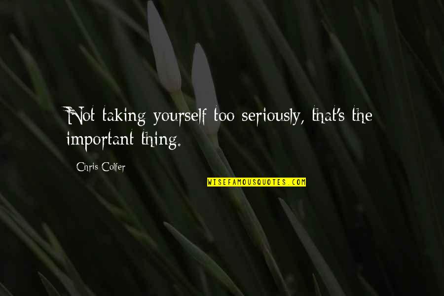 Kucharski Portrait Quotes By Chris Colfer: Not taking yourself too seriously, that's the important