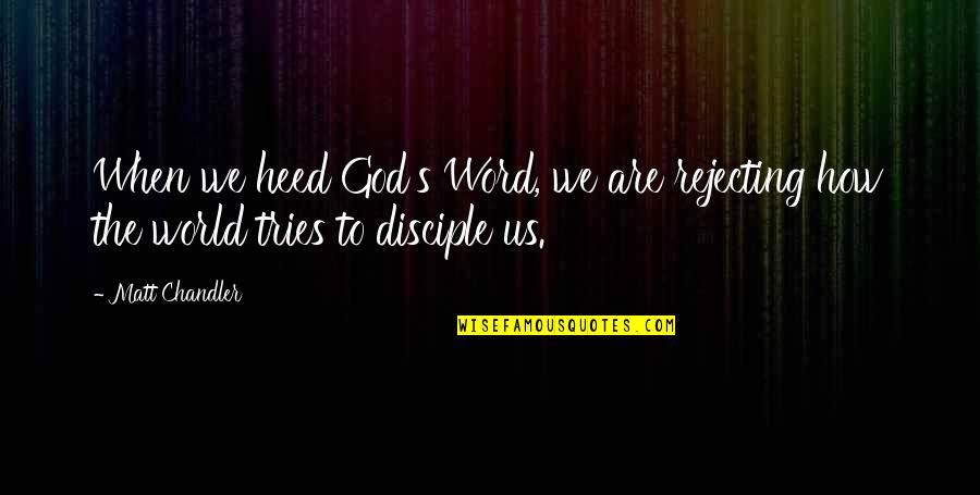 Kucharski Portrait Quotes By Matt Chandler: When we heed God's Word, we are rejecting