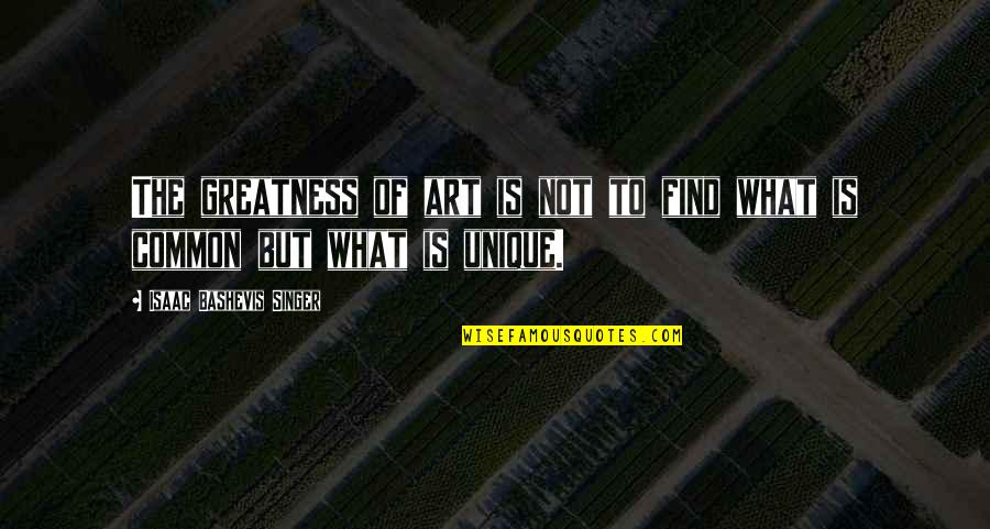Kucharski Quotes By Isaac Bashevis Singer: The greatness of art is not to find Kucharski Quotes By Isaac Bashevis Singer: The greatness of art is not to find