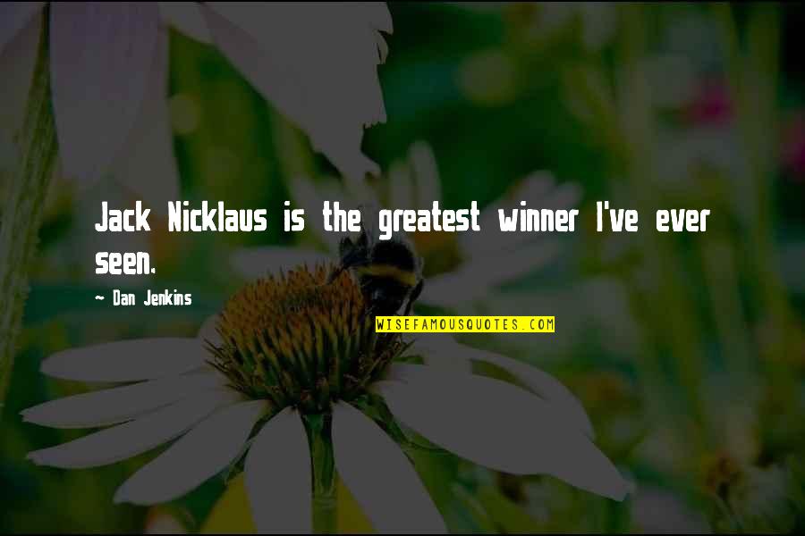 Kuchela Quotes By Dan Jenkins: Jack Nicklaus is the greatest winner I've ever Kuchela Quotes By Dan Jenkins: Jack Nicklaus is the greatest winner I've ever