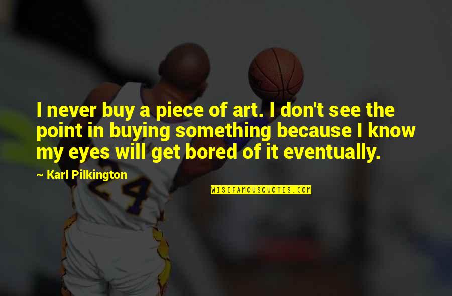 Kuchela Quotes By Karl Pilkington: I never buy a piece of art. I Kuchela Quotes By Karl Pilkington: I never buy a piece of art. I