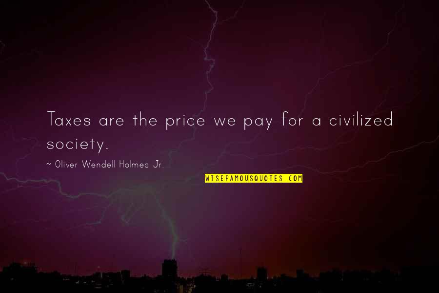 Kuchela Sauce Quotes By Oliver Wendell Holmes Jr.: Taxes are the price we pay for a