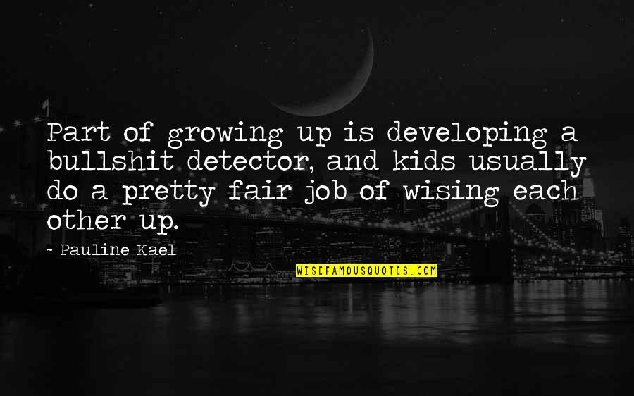 Kuchen English Quotes By Pauline Kael: Part of growing up is developing a bullshit Kuchen English Quotes By Pauline Kael: Part of growing up is developing a bullshit