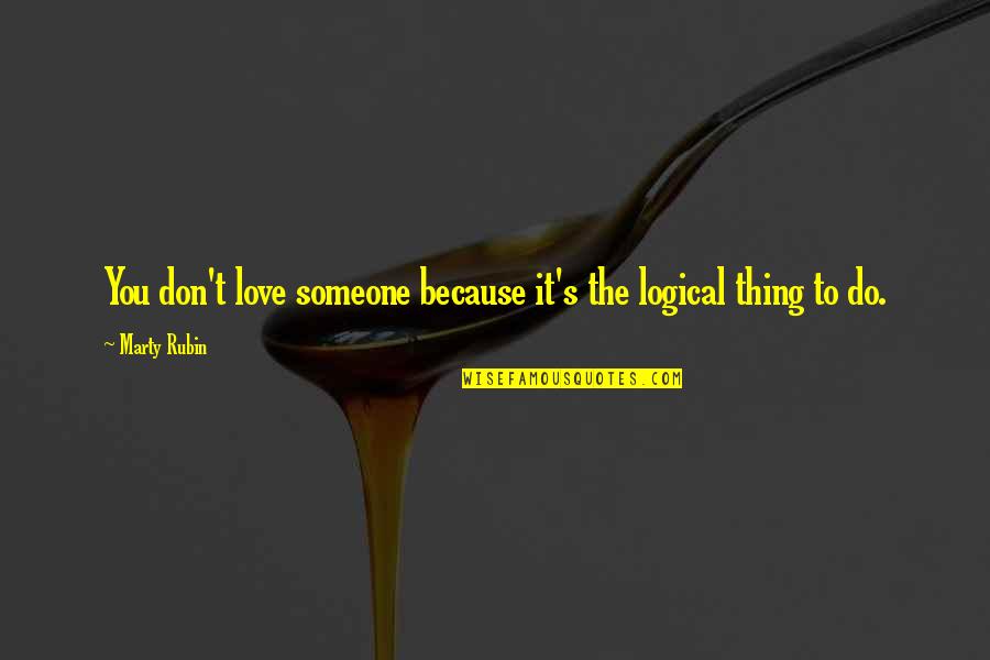 Kuchenka Quotes By Marty Rubin: You don't love someone because it's the logical
