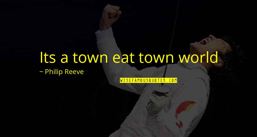 Kuchera Snowfall Quotes By Philip Reeve: Its a town eat town world Kuchera Snowfall Quotes By Philip Reeve: Its a town eat town world