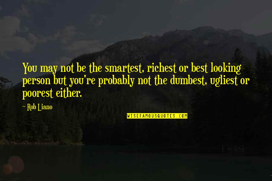 Kucherera Quotes By Rob Liano: You may not be the smartest, richest or