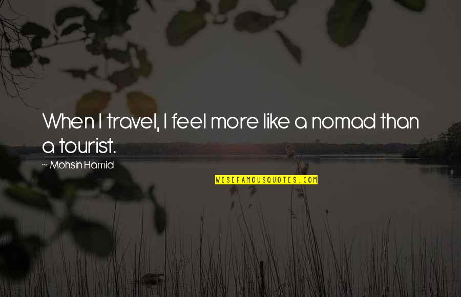 Kucheza Kwa Quotes By Mohsin Hamid: When I travel, I feel more like a