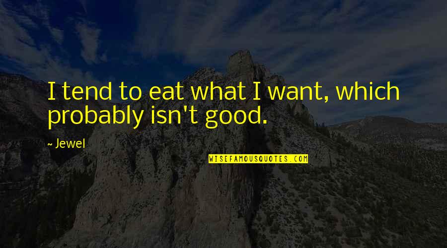 Kuchh Sher Quotes By Jewel: I tend to eat what I want, which