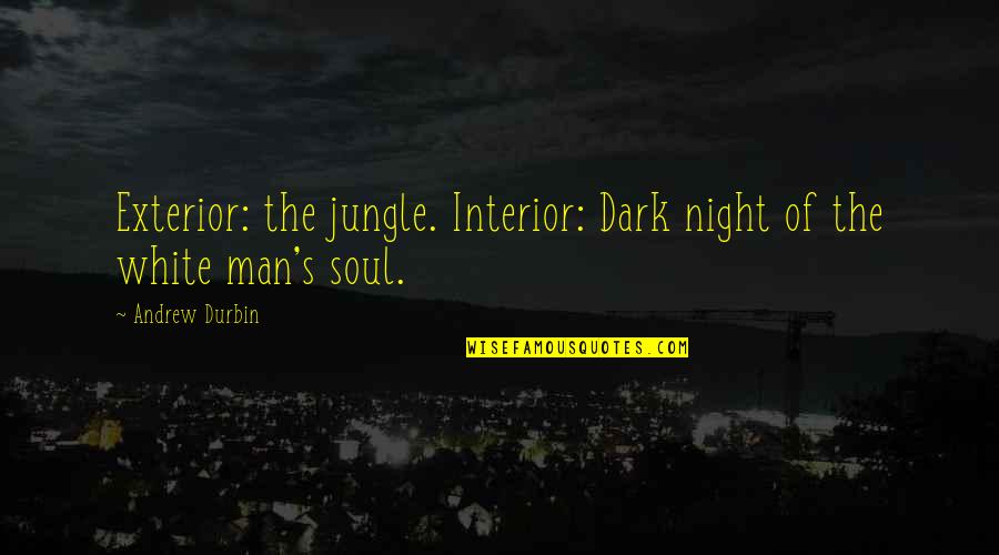 Kuchibhotla Origin Quotes By Andrew Durbin: Exterior: the jungle. Interior: Dark night of the