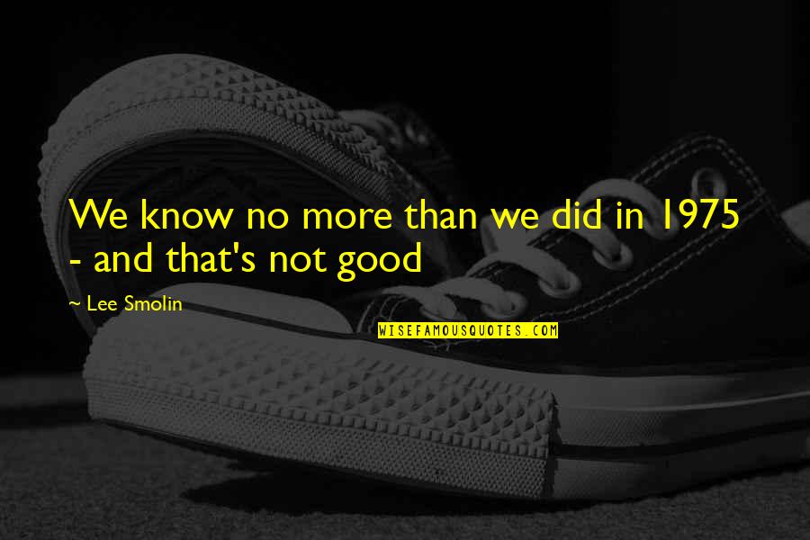 Kuching Sarawak Quotes By Lee Smolin: We know no more than we did in