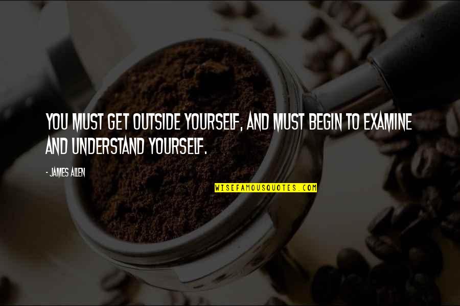 Kuchisake Onna Quotes By James Allen: You must get outside yourself, and must begin
