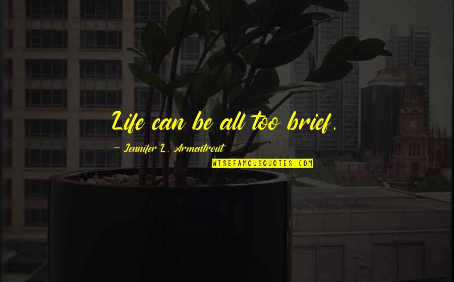 Kuchscherm Quotes By Jennifer L. Armentrout: Life can be all too brief.