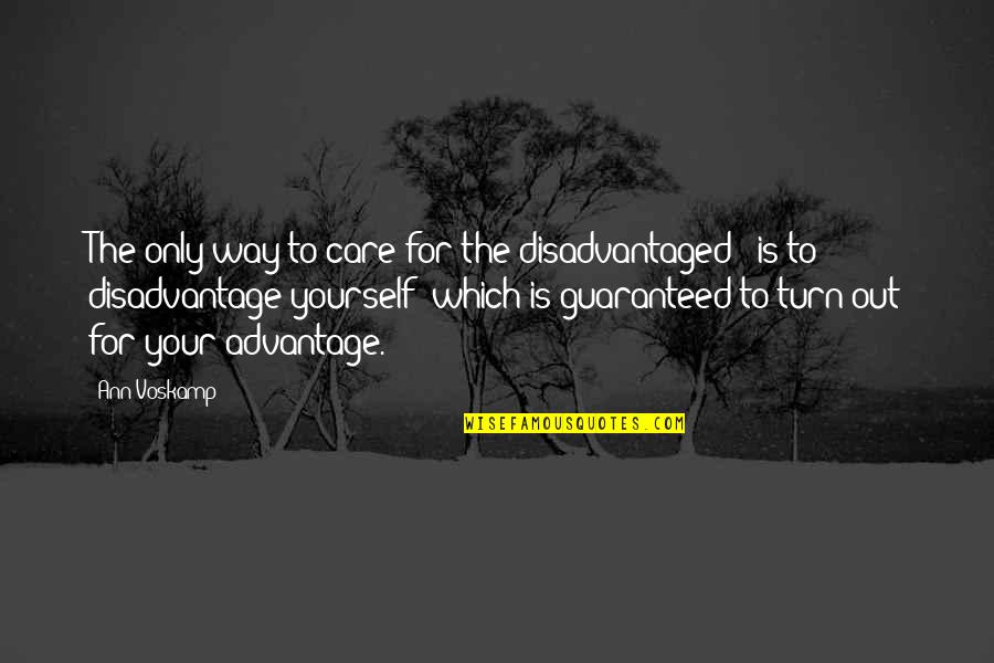 Kuchsheart Quotes By Ann Voskamp: The only way to care for the disadvantaged Kuchsheart Quotes By Ann Voskamp: The only way to care for the disadvantaged