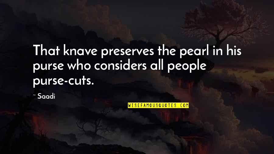 Kuchsheart Quotes By Saadi: That knave preserves the pearl in his purse