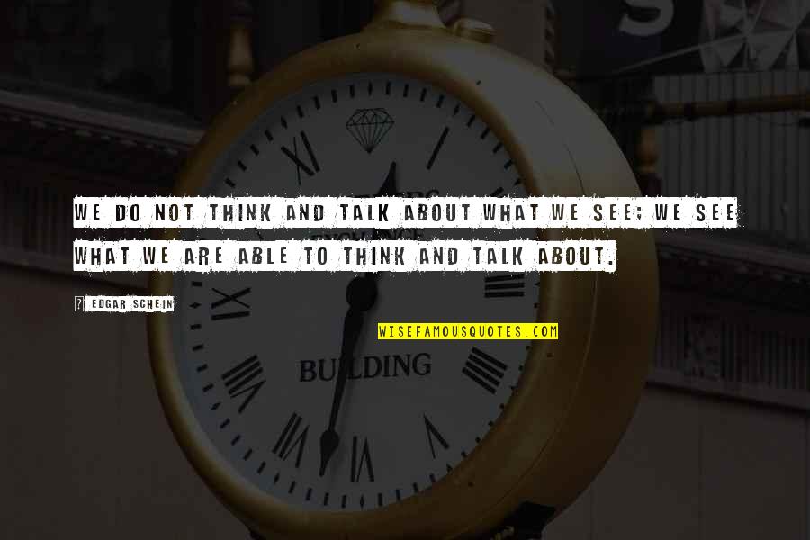 Kuchta Farms Quotes By Edgar Schein: We do not think and talk about what Kuchta Farms Quotes By Edgar Schein: We do not think and talk about what
