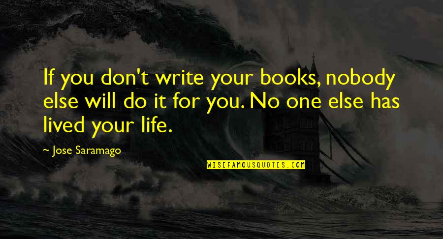 Kuchukua Udhu Quotes By Jose Saramago: If you don't write your books, nobody else Kuchukua Udhu Quotes By Jose Saramago: If you don't write your books, nobody else
