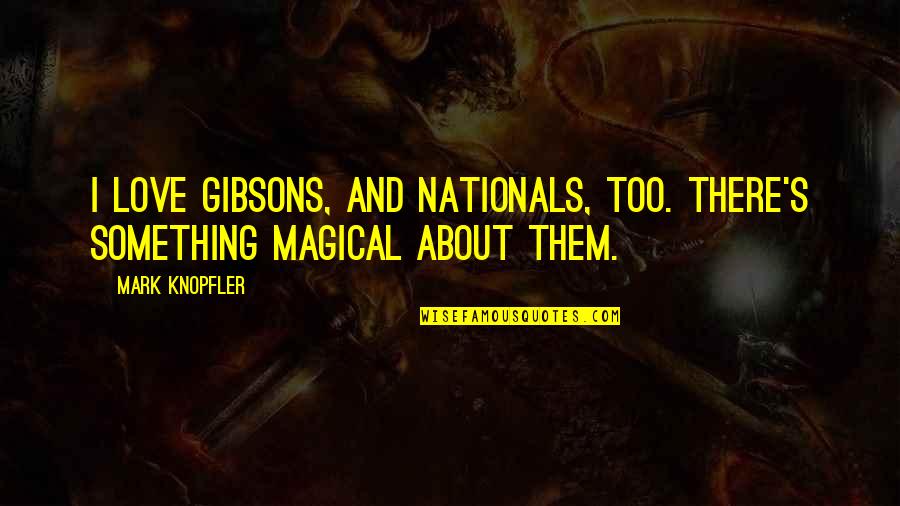 Kuciak Gyilkossag Quotes By Mark Knopfler: I love Gibsons, and Nationals, too. There's something