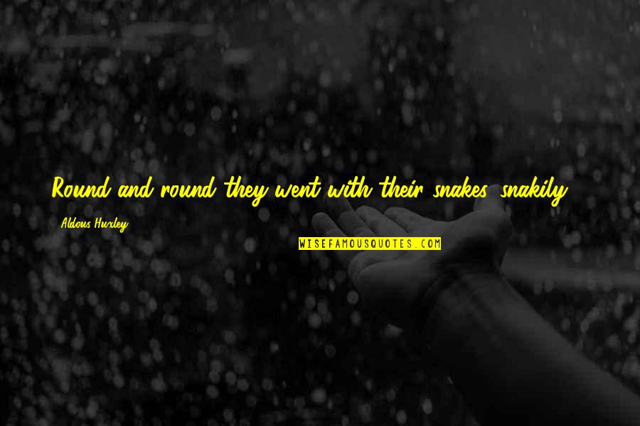 Kuciak Jan Quotes By Aldous Huxley: Round and round they went with their snakes, Kuciak Jan Quotes By Aldous Huxley: Round and round they went with their snakes,