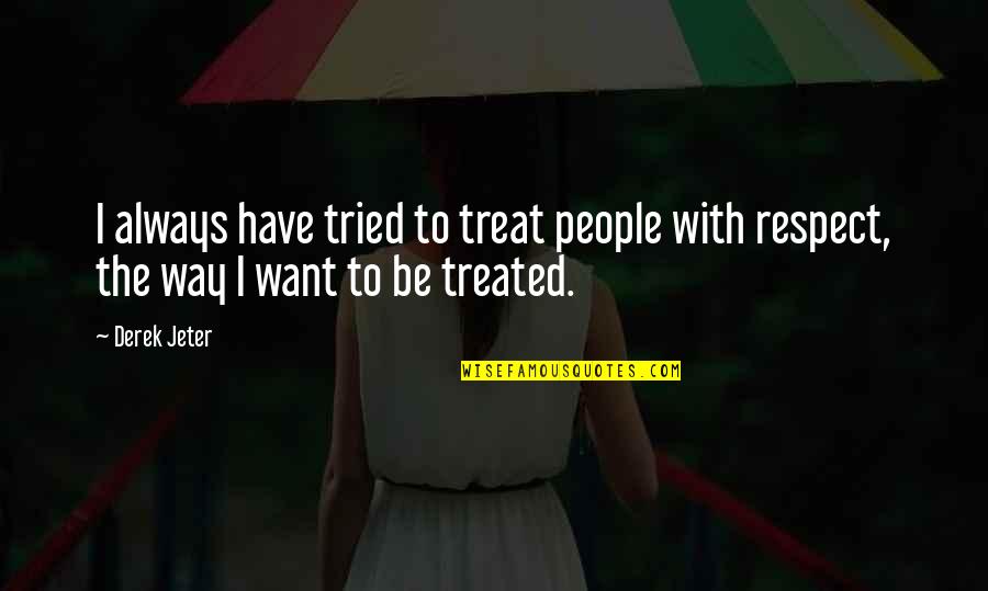 Kuciak Jan Quotes By Derek Jeter: I always have tried to treat people with