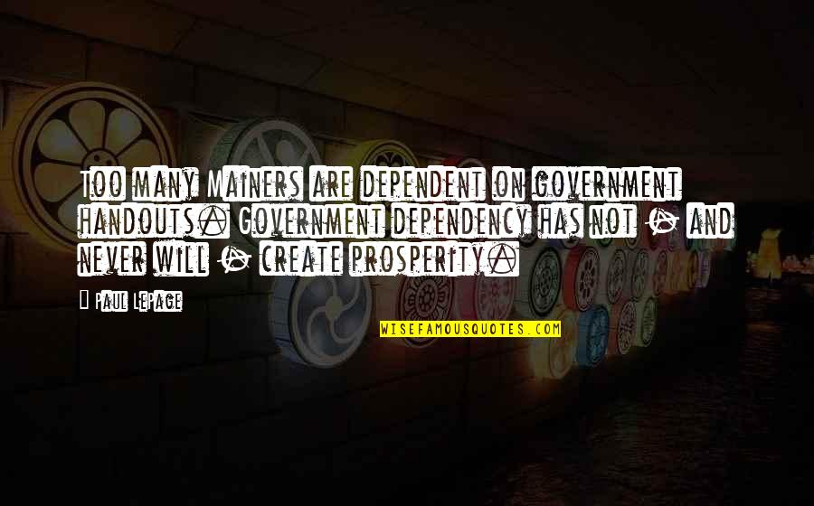 Kuciak Jan Quotes By Paul LePage: Too many Mainers are dependent on government handouts. Kuciak Jan Quotes By Paul LePage: Too many Mainers are dependent on government handouts.
