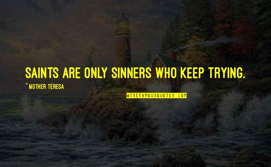 Kucinich Belief Quotes By Mother Teresa: Saints are only sinners who keep trying. Kucinich Belief Quotes By Mother Teresa: Saints are only sinners who keep trying.