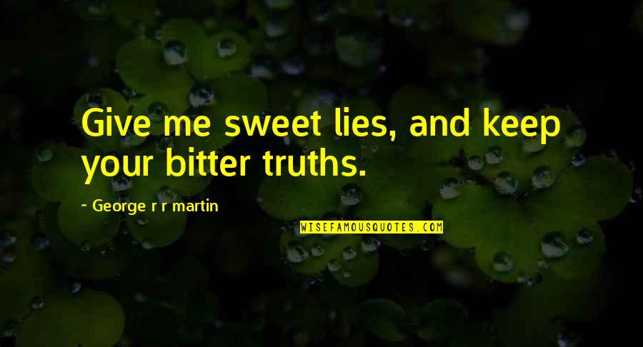 Kucker And Bruh Quotes By George R R Martin: Give me sweet lies, and keep your bitter