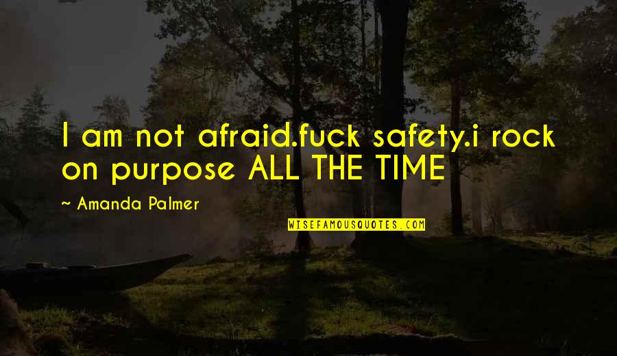 Kuckreja Sports Quotes By Amanda Palmer: I am not afraid.fuck safety.i rock on purpose
