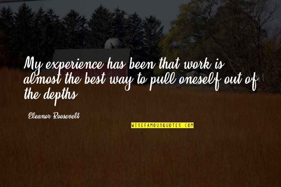 Kuczynski Hauling Quotes By Eleanor Roosevelt: My experience has been that work is almost Kuczynski Hauling Quotes By Eleanor Roosevelt: My experience has been that work is almost