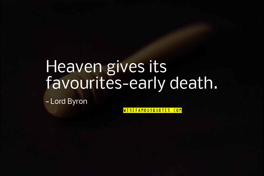 Kuczynski Hauling Quotes By Lord Byron: Heaven gives its favourites-early death. Kuczynski Hauling Quotes By Lord Byron: Heaven gives its favourites-early death.