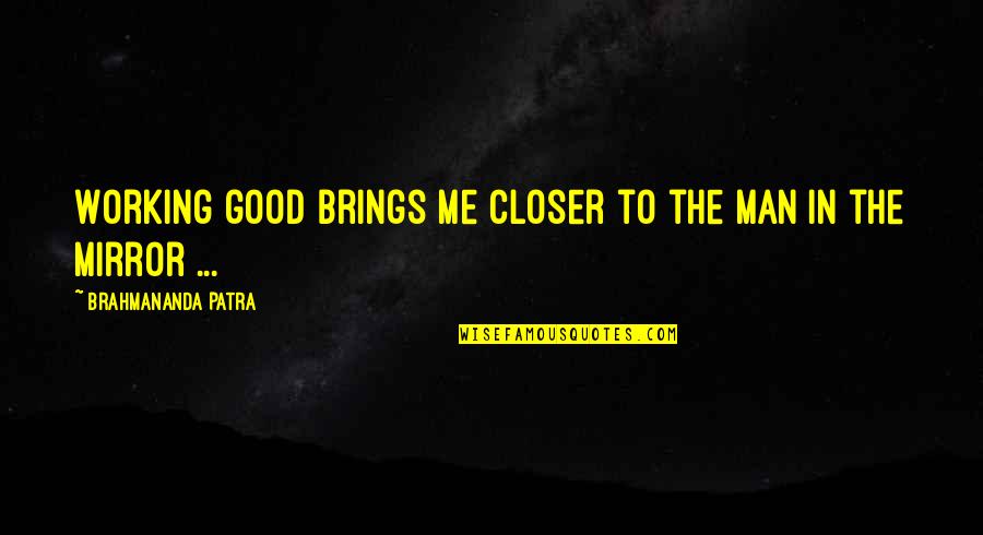 Kudaibergen Dimash Quotes By Brahmananda Patra: Working good brings me closer to the man Kudaibergen Dimash Quotes By Brahmananda Patra: Working good brings me closer to the man