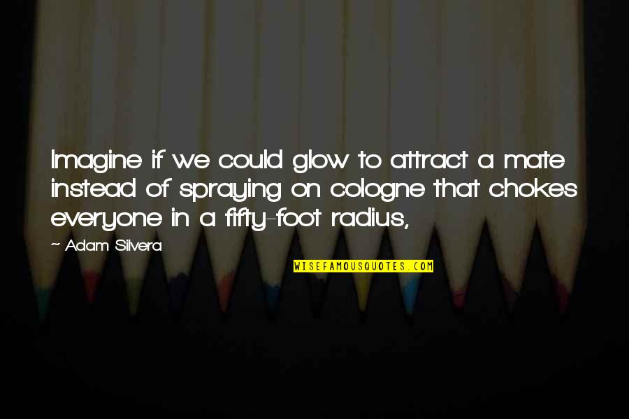 Kudaibergen Opera Quotes By Adam Silvera: Imagine if we could glow to attract a