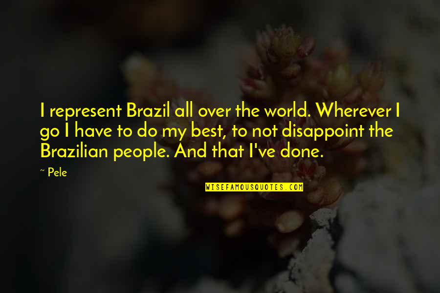 Kudakwashe Mahachi Quotes By Pele: I represent Brazil all over the world. Wherever Kudakwashe Mahachi Quotes By Pele: I represent Brazil all over the world. Wherever