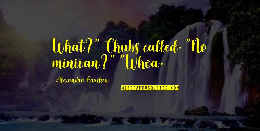 Kudapatkan Yang Quotes By Alexandra Bracken: What?" Chubs called. "No minivan?" "Whoa, Kudapatkan Yang Quotes By Alexandra Bracken: What?" Chubs called. "No minivan?" "Whoa,