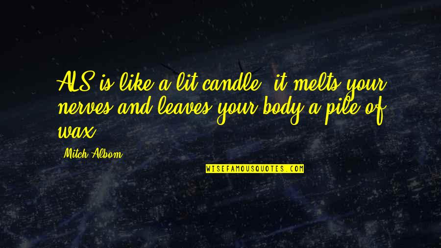 Kudchadkar Clinic Quotes By Mitch Albom: ALS is like a lit candle: it melts