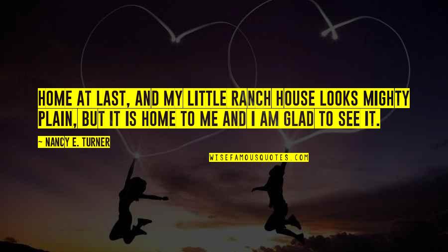 Kudde Paarden Quotes By Nancy E. Turner: Home at last, and my little ranch house